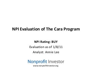 NPI Evaluation of The Cara Program

           NPI Rating: BUY
        Evaluation as of 1/8/11
          Analyst: Annie Lee


          www.nonprofitinvestor.org
 