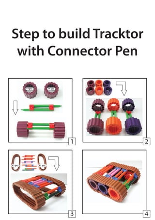 Step to build Tracktor
 with Connector Pen

         14 pcs            14 pcs




                                    1   2


43 pcs            43 pcs




                                    3   4
 