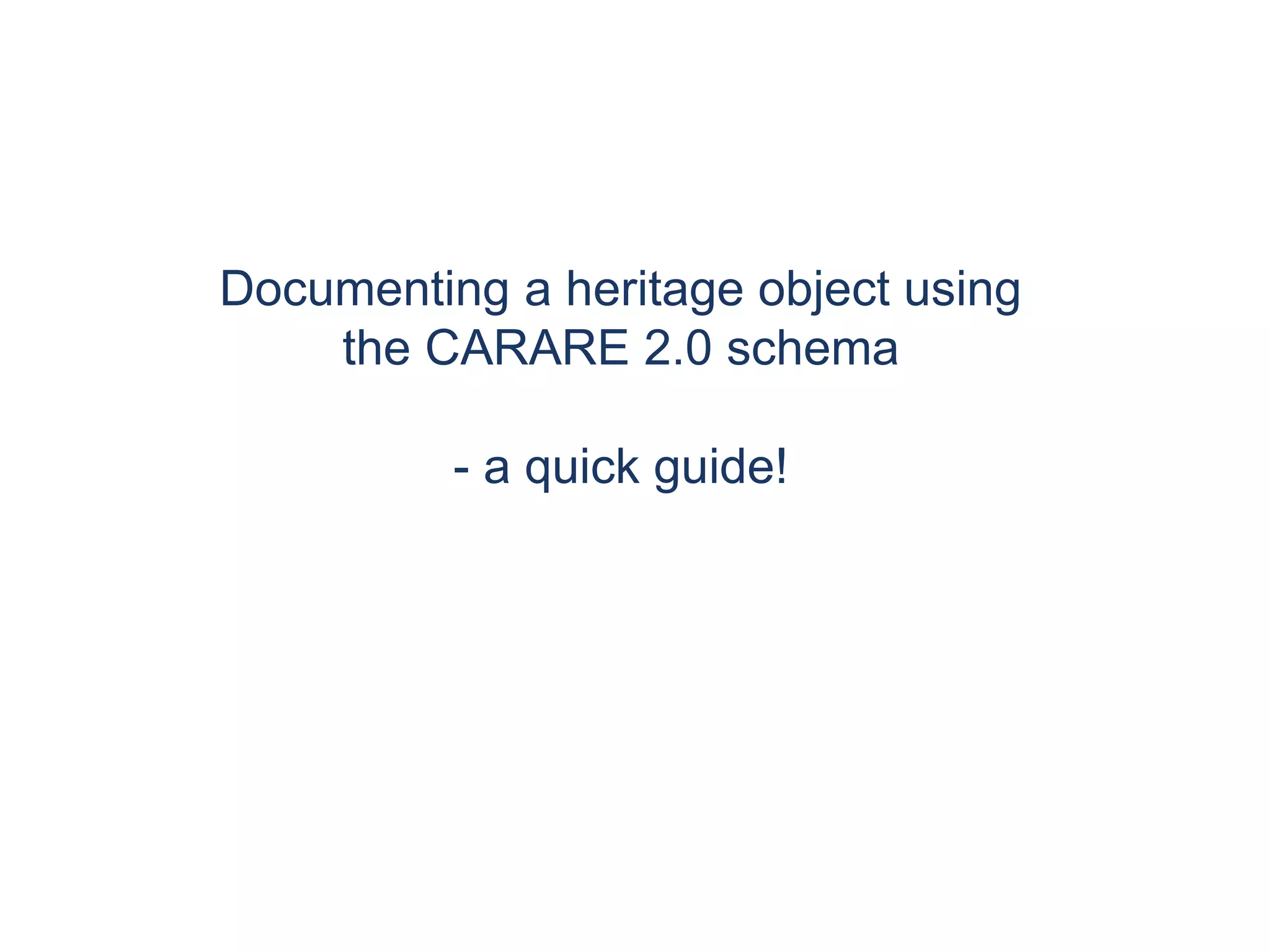 Documenting a heritage object using
the CARARE 2.0 schema
- a quick guide!
 