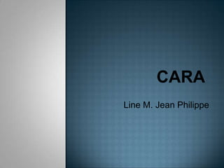 CARA Line M. Jean Philippe 