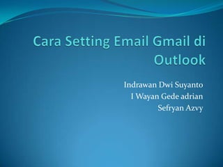 Indrawan Dwi Suyanto
  I Wayan Gede adrian
         Sefryan Azvy
 