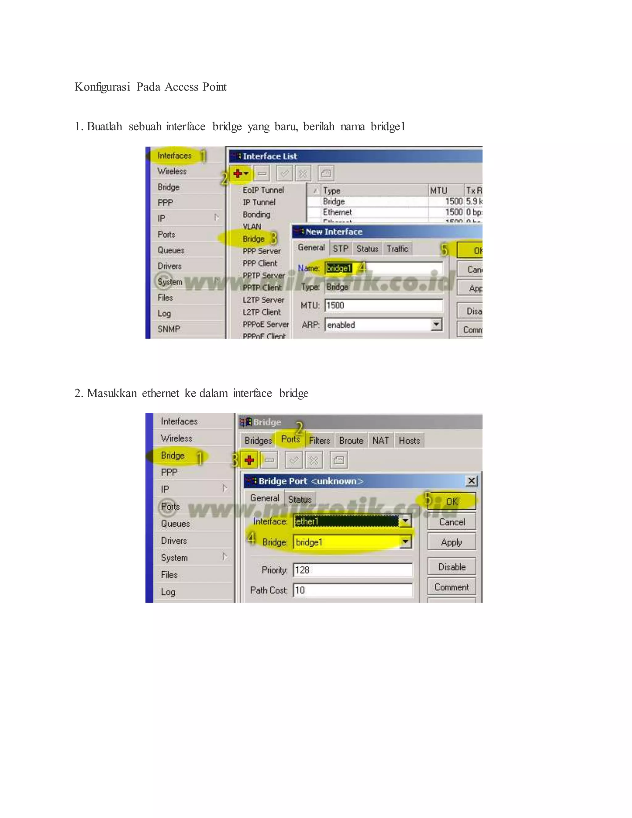 Konfigurasi Pada Access Point 
1. Buatlah sebuah interface bridge yang baru, berilah nama bridge1 
2. Masukkan ethernet ke dalam interface bridge 
 