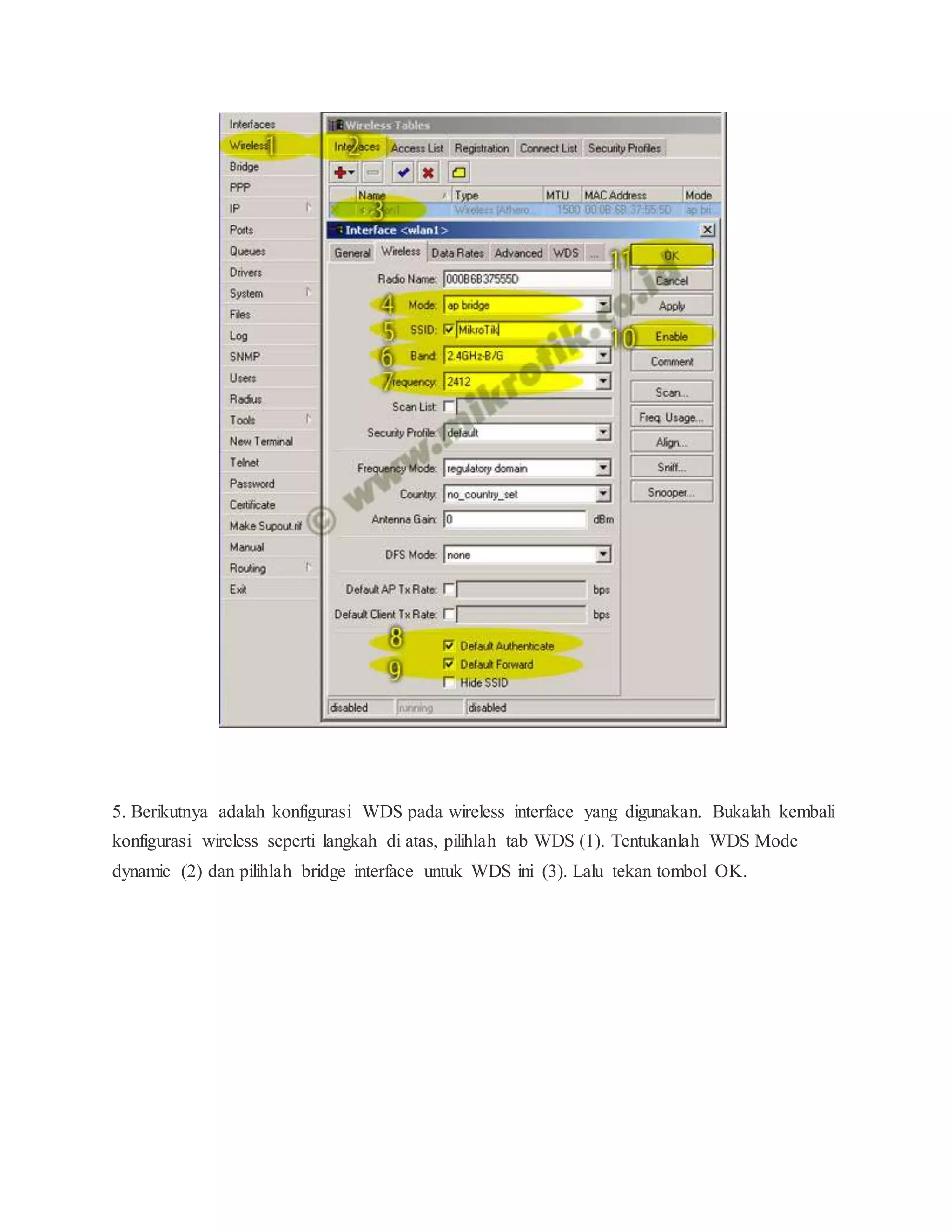 5. Berikutnya adalah konfigurasi WDS pada wireless interface yang digunakan. Bukalah kembali 
konfigurasi wireless seperti langkah di atas, pilihlah tab WDS (1). Tentukanlah WDS Mode 
dynamic (2) dan pilihlah bridge interface untuk WDS ini (3). Lalu tekan tombol OK. 
 