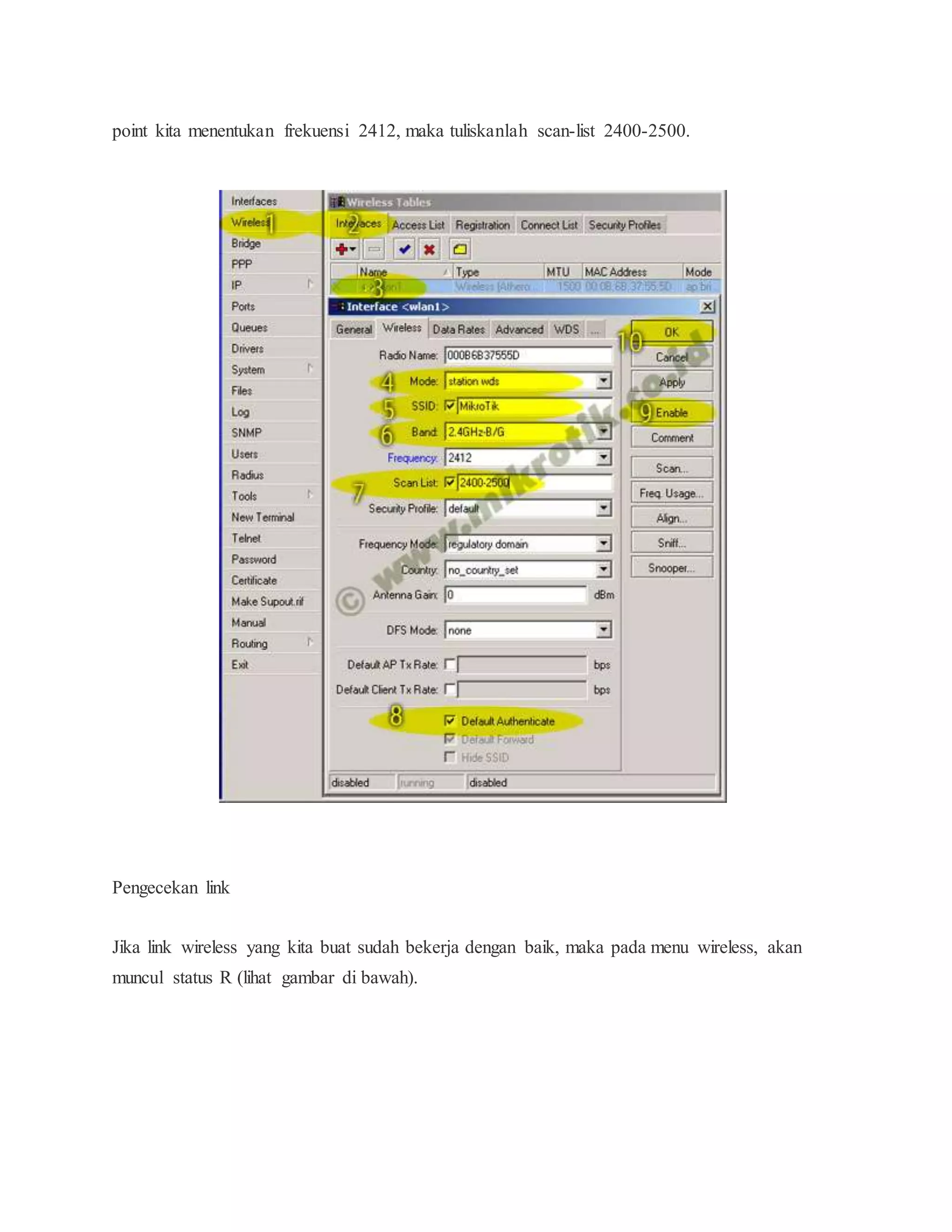 point kita menentukan frekuensi 2412, maka tuliskanlah scan-list 2400-2500. 
Pengecekan link 
Jika link wireless yang kita buat sudah bekerja dengan baik, maka pada menu wireless, akan 
muncul status R (lihat gambar di bawah). 
 