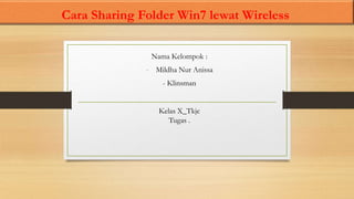 Cara Sharing Folder Win7 lewat Wireless

               Nama Kelompok :
              - Mildha Nur Anissa
                  - Klinsman


                 Kelas X_Tkjc
                    Tugas .
 