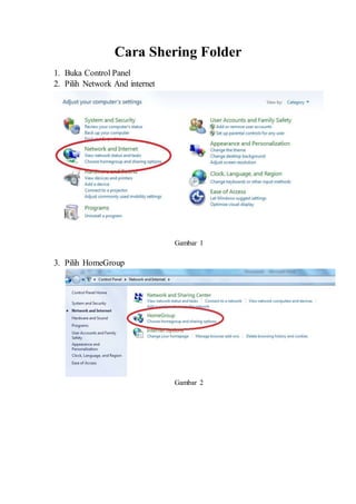 Cara Shering Folder 
1. Buka Control Panel 
2. Pilih Network And internet 
Gambar 1 
3. Pilih HomeGroup 
Gambar 2 
 