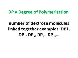 DP = Degree of Polymerization
number of dextrose molecules
linked together examples: DP1,
DP2, DP3, DP4…DP10…
 