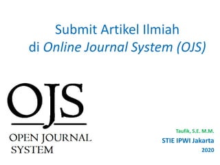 Submit Artikel Ilmiah
di Online Journal System (OJS)
Taufik, S.E. M.M.
STIE IPWI Jakarta
2020
 