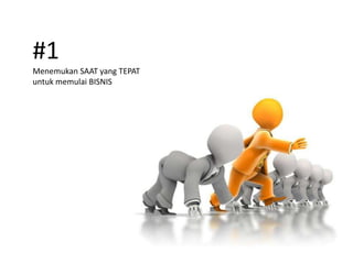 #1
Menemukan SAAT yang TEPAT
untuk memulai BISNIS
 