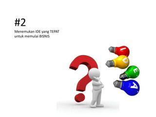 #2
Menemukan IDE yang TEPAT
untuk memulai BISNIS
 