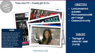 Lanciare serie di successo Promuovere prodotti per il target Creare community Teenager di entrambi i sessi (14-18) 