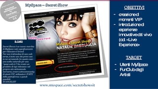 creazione di momenti VIP introduzione di esperienze innovative dal vivo (cd. «Live Experience» Utenti MySpace FunClub degli Artisti 