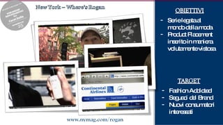 Serie legata al mondo della moda Product Placement inserito in maniera volutamente vistosa Fashion Addicted Seguaci del Brand Nuovi consumatori interessati 