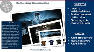 La prima WebSeries/Musical Produzione low cost di alta qualità Generare grande attenzione sul web Utenti serie comiche Social Networkers Utenti I-Tunes 