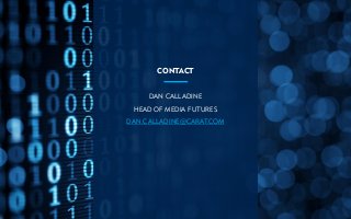 CONTACT
DAN CALLADINE
HEAD OF MEDIA FUTURES
DAN.CALLADINE@CARAT.COM
 