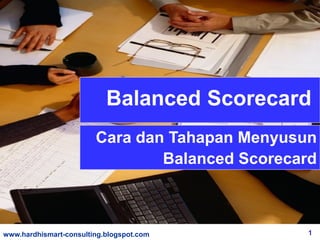 1 
M. Shobrie H.W., SE, CFA, CLA, CPHR, CPTr. 
Balanced Scorecard 
Cara dan Tahapan Menyusun Balanced Scorecard(BSC)  