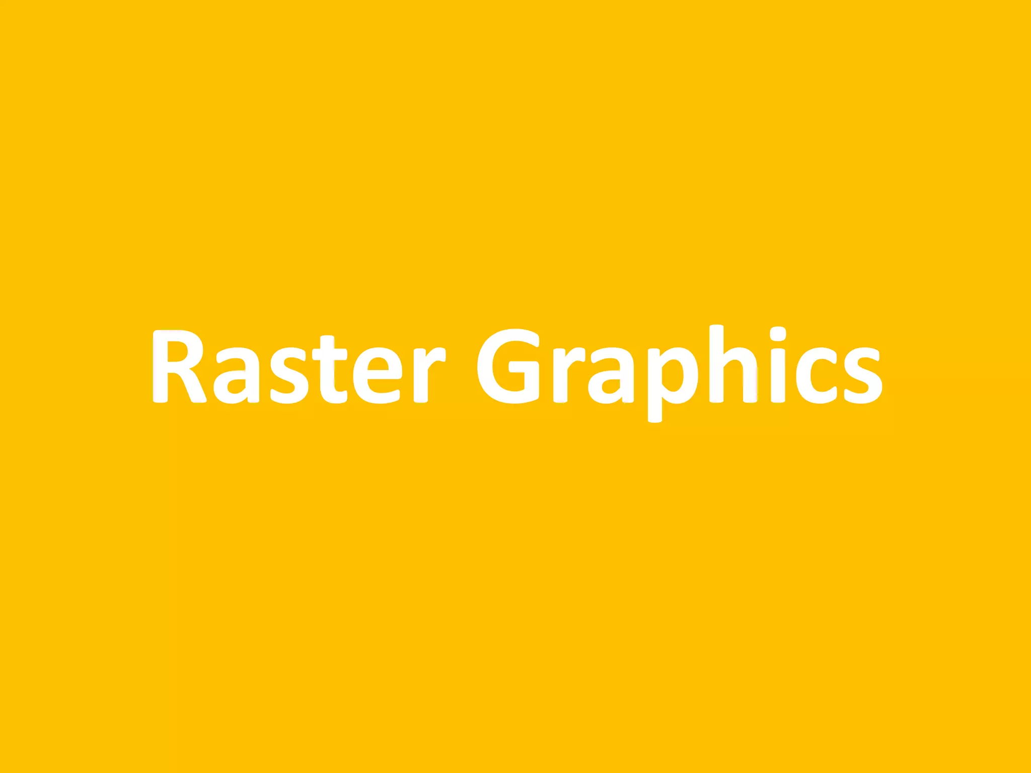 Raster Graphics
 