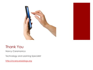 Thank You
Nancy Caramanico

Technology and Learning Specialist

http://ncara.edublogs.org
 
