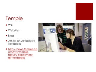 Temple
 Wiki
 Websites
 Blog
 Article on Alternative
  Textbooks
 http://news.temple.ed
  u/news/temple-
  faculty-experiment-
  alt-textbooks
 