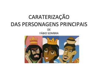 CARATERIZAÇÃO DAS PERSONAGENS PRINCIPAIS DE FÁBIO SOMBRA 