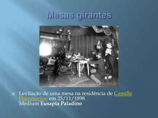 Mesas girantesLevitação de uma mesa na residência de CamilleFlammarion em 25/11/1898Médium Eusapia Paladino
