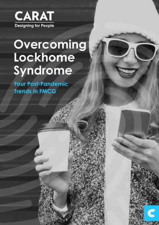 Overcoming
Lockhome
Syndrome
Four Post-Pandemic
Trends in FMCG
 