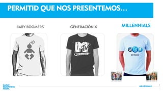 4
PERMITID QUE NOS PRESENTEMOS…
BABY BOOMERS GENERACIÓN X MILLENNIALS
 