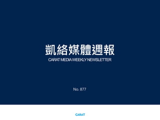 凱絡媒體週報
CARATMEDIAWEEKLYNEWSLETTER
No. 877
 