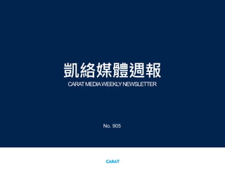 凱絡媒體週報
CARATMEDIAWEEKLYNEWSLETTER
No. 905
 