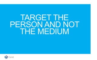TARGET THE
PERSON AND NOT
THE MEDIUM
 