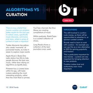 2016 Trends15
ALGORITHMS VS
CURATION
There is now a belief that
human curation can produce
better results for the end user...