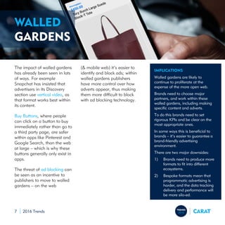 2016 Trends7
WALLED
GARDENS
The impact of walled gardens
has already been seen in lots
of ways. For example
Snapchat has i...
