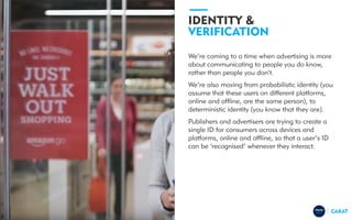 IDENTITY &
VERIFICATION
We’re coming to a time when advertising is more
about communicating to people you do know,
rather ...
