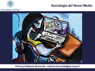 Prof.ssa Roberta Bracciale: roberta.bracciale@sp.unipi.it
Sociologia dei Nuovi Media
 