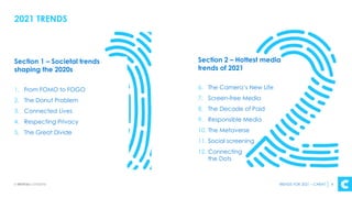2021 TRENDS
TRENDS FOR 2021 – CARAT 4
Section 1 – Societal trends
shaping the 2020s
1. From FOMO to FOGO
2. The Donut Prob...