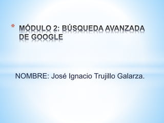 NOMBRE: José Ignacio Trujillo Galarza.
*
 