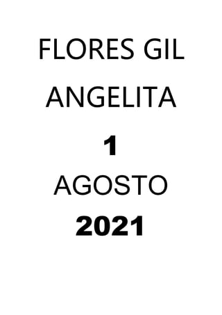 FLORES GIL
ANGELITA
1
AGOSTO
2021
 