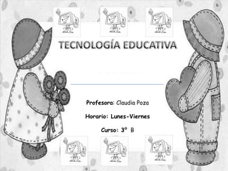 Profesora: Claudia Poza

Horario: Lunes-Viernes

     Curso: 3º B
 