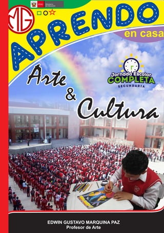 Arte
&
Cultura
en casa
EDWIN GUSTAVO MARQUINA PAZ
Profesor de Arte
 