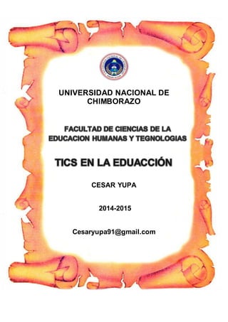 UNIVERSIDAD NACIONAL DE
CHIMBORAZO
CESAR YUPA
2014-2015
Cesaryupa91@gmail.com
 