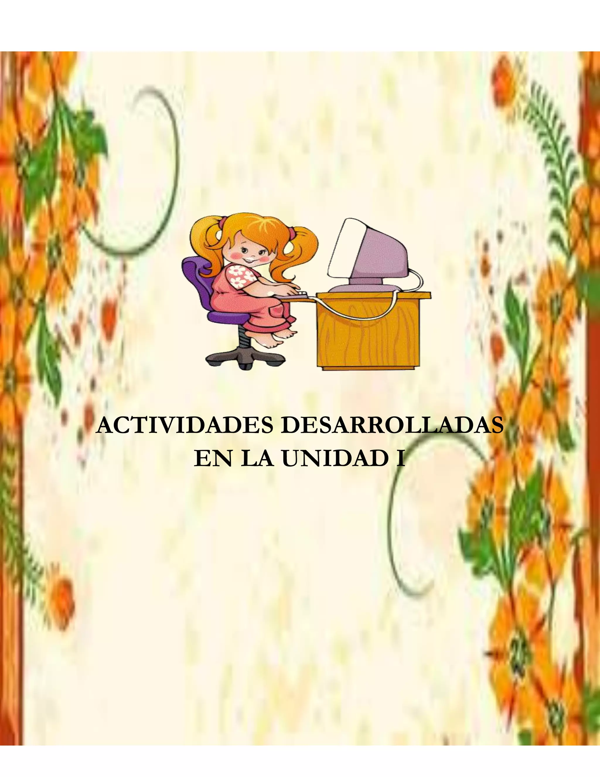 ACTIVIDADES DESARROLLADAS
EN LA UNIDAD I
 