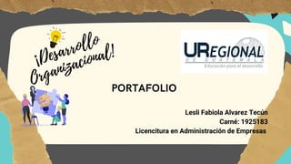 ¡Desarrollo
Organizacional!
Lesli Fabiola Alvarez Tecún
Carné: 1925183
Licencitura en Administración de Empresas
PORTAFOLIO
 