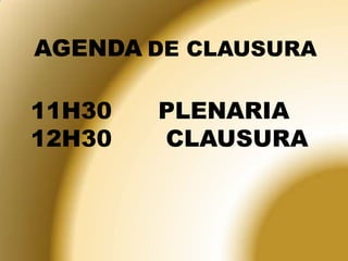 AGENDA DE CLAUSURA

11H30   PLENARIA
12H30   CLAUSURA
 