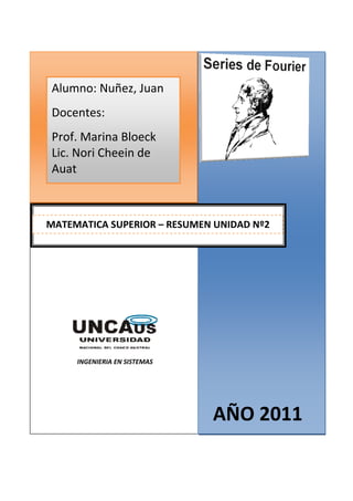 Alumno: Nuñez, Juan
Docentes:
Prof. Marina Bloeck
Lic. Nori Cheein de
Auat



MATEMATICA SUPERIOR – RESUMEN UNIDAD Nº2




     INGENIERIA EN SISTEMAS




                              AÑO 2011
 
