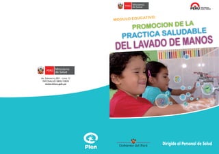 Dirigido al Personal de Salud 
MODULO EDUCATIVO: 
PROMOCION DE LA 
PRACTICA SALUDABLE 
DEL LAVADO DE MANOS 
