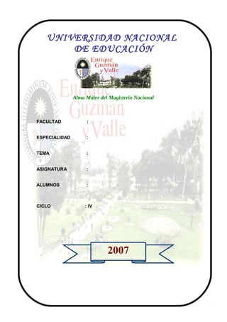 UNIVERSIDAD NACIONAL
DE EDUCACIÓN
Alma Máter del Magisterio Nacional
FACULTAD :
ESPECIALIDAD :
TEMA :
ASIGNATURA :
ALUMNOS :
CICLO : IV
2007
 