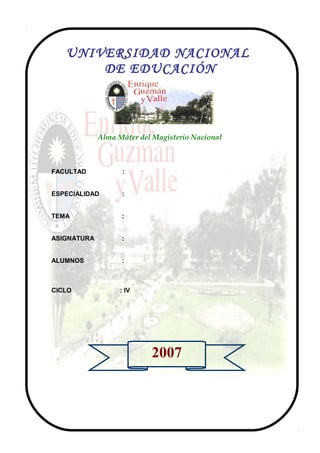 UNIVERSIDAD NACIONAL
DE EDUCACIÓN
Alma Máter del Magisterio Nacional
FACULTAD :
ESPECIALIDAD :
TEMA :
ASIGNATURA :
ALUMNOS :
CICLO : IV
2007
 