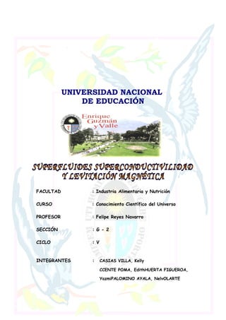 UNIVERSIDAD NACIONAL
DE EDUCACIÓN
FACULTAD : Industria Alimentaria y Nutrición
CURSO : Conocimiento Científico del Universo
PROFESOR : Felipe Reyes Navarro
SECCIÓN : G - 2
CICLO : V
INTEGRANTES : CASIAS VILLA, Kelly
CCENTE POMA, EdithHUERTA FIGUEROA,
YazmiPALOMINO AYALA, NelvOLARTE
 