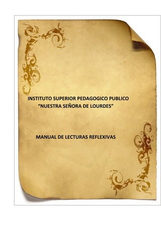 INSTITUTO SUPERIOR PEDAGOGICO PUBLICO
    “NUESTRA SEÑORA DE LOURDES”




  MANUAL DE LECTURAS REFLEXIVAS
 