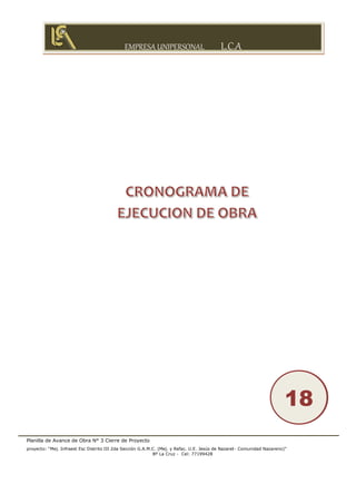 EMPRESA UNIPERSONAL L.C.A
Planilla de Avance de Obra N° 3 Cierre de Proyecto
proyecto: “Mej. Infraest Esc Distrito III 2da Sección G.A.M.C. (Mej. y Refac. U.E. Jesús de Nazaret- Comunidad Nazareno)”
Bº La Cruz - Cel: 77199428
19
18
 